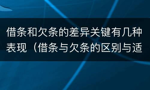 借条和欠条的差异关键有几种表现（借条与欠条的区别与适用要点）