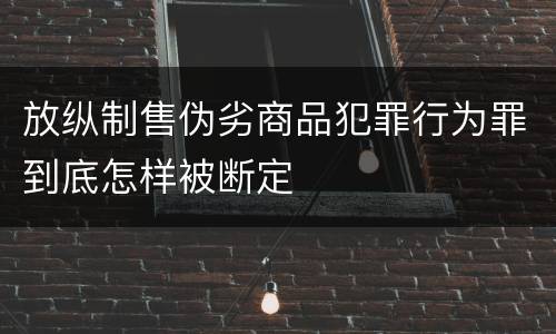 放纵制售伪劣商品犯罪行为罪到底怎样被断定