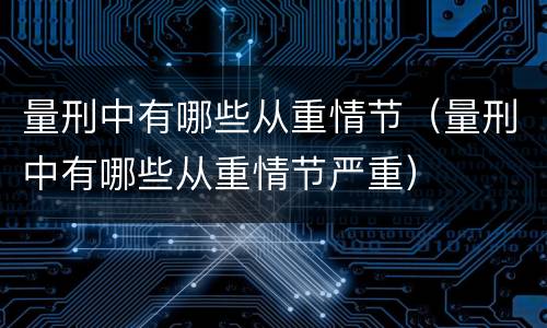 量刑中有哪些从重情节（量刑中有哪些从重情节严重）