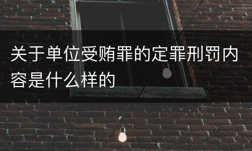 关于单位受贿罪的定罪刑罚内容是什么样的