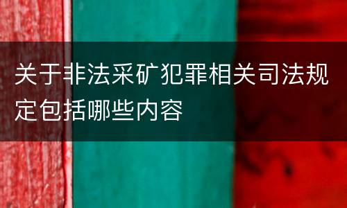 关于非法采矿犯罪相关司法规定包括哪些内容