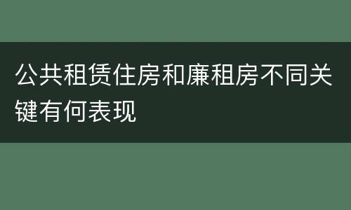 公共租赁住房和廉租房不同关键有何表现