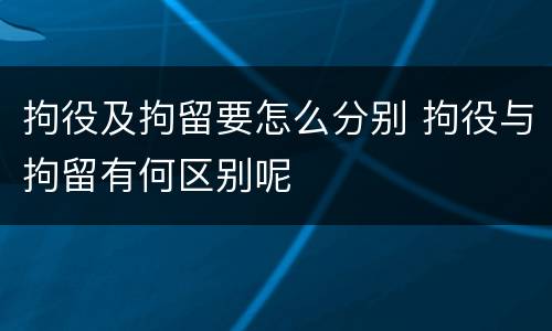 拘役及拘留要怎么分别 拘役与拘留有何区别呢
