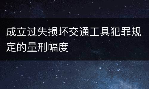 成立过失损坏交通工具犯罪规定的量刑幅度