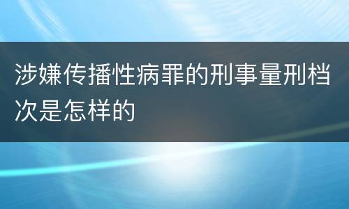 涉嫌传播性病罪的刑事量刑档次是怎样的