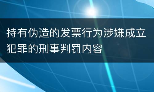 持有伪造的发票行为涉嫌成立犯罪的刑事判罚内容