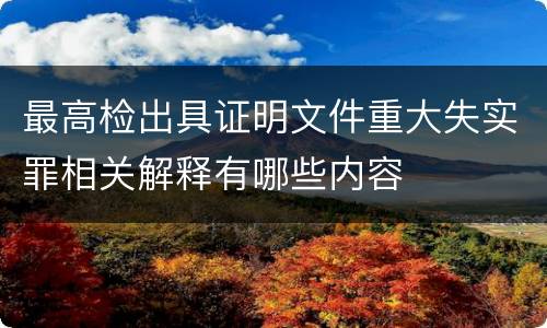 最高检出具证明文件重大失实罪相关解释有哪些内容