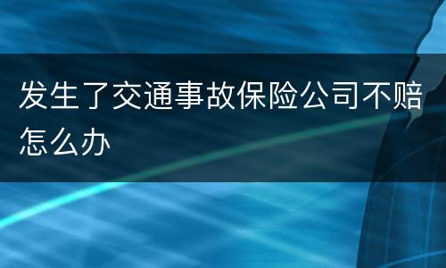 发生了交通事故保险公司不赔怎么办