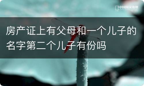 房产证上有父母和一个儿子的名字第二个儿子有份吗
