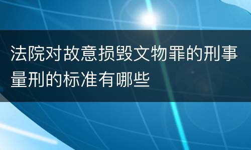 法院对故意损毁文物罪的刑事量刑的标准有哪些