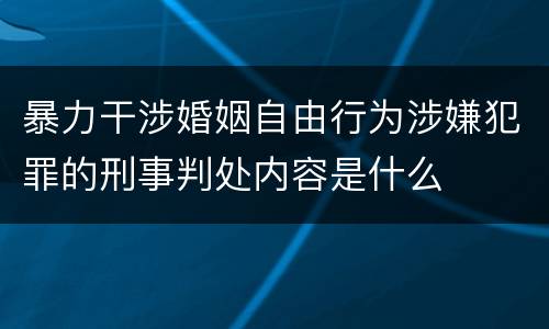 暴力干涉婚姻自由行为涉嫌犯罪的刑事判处内容是什么