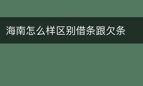 海南怎么样区别借条跟欠条