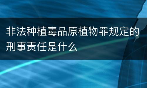 非法种植毒品原植物罪规定的刑事责任是什么