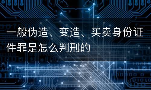 一般伪造、变造、买卖身份证件罪是怎么判刑的