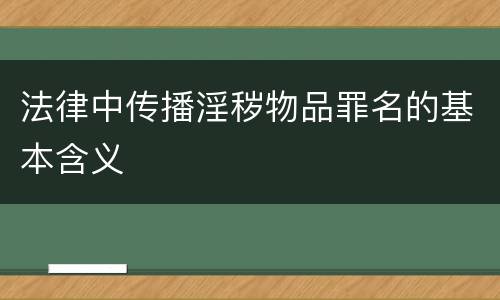 法律中传播淫秽物品罪名的基本含义