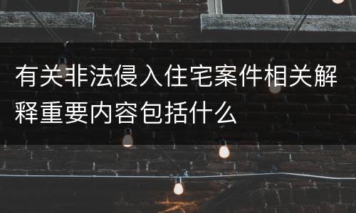 有关非法侵入住宅案件相关解释重要内容包括什么