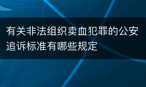 有关非法组织卖血犯罪的公安追诉标准有哪些规定