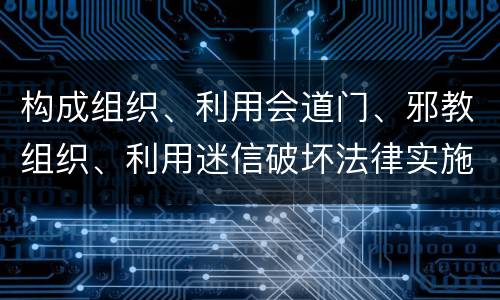 构成组织、利用会道门、邪教组织、利用迷信破坏法律实施罪既遂怎么量刑