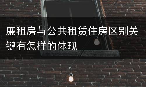 廉租房与公共租赁住房区别关键有怎样的体现