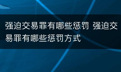 强迫交易罪有哪些惩罚 强迫交易罪有哪些惩罚方式