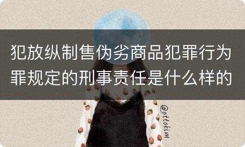 犯放纵制售伪劣商品犯罪行为罪规定的刑事责任是什么样的