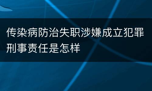 传染病防治失职涉嫌成立犯罪刑事责任是怎样