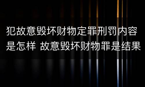 犯故意毁坏财物定罪刑罚内容是怎样 故意毁坏财物罪是结果犯还是行为犯