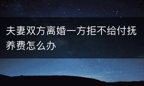 夫妻双方离婚一方拒不给付抚养费怎么办