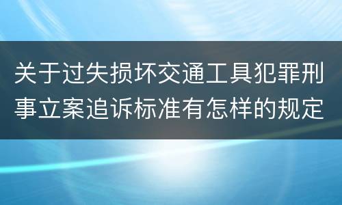 关于过失损坏交通工具犯罪刑事立案追诉标准有怎样的规定