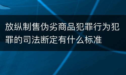 放纵制售伪劣商品犯罪行为犯罪的司法断定有什么标准