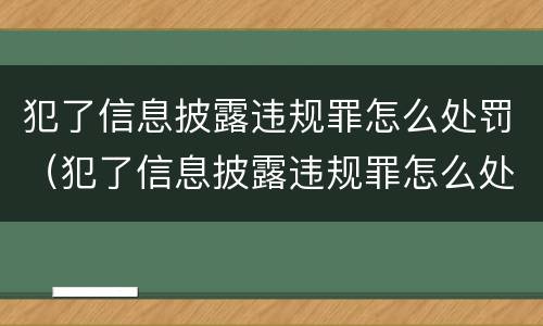 犯了信息披露违规罪怎么处罚（犯了信息披露违规罪怎么处罚的）