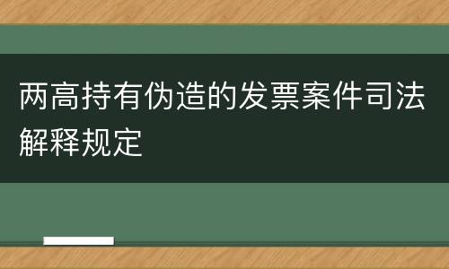 两高持有伪造的发票案件司法解释规定