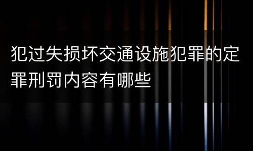 犯过失损坏交通设施犯罪的定罪刑罚内容有哪些