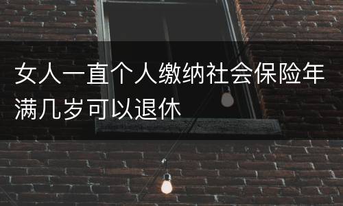 女人一直个人缴纳社会保险年满几岁可以退休