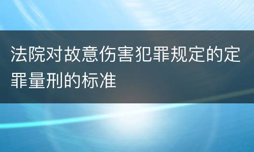 法院对故意伤害犯罪规定的定罪量刑的标准