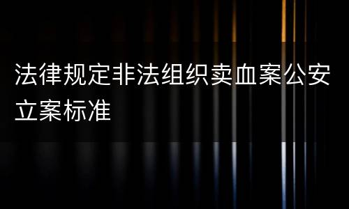 法律规定非法组织卖血案公安立案标准