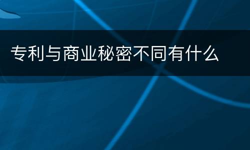 专利与商业秘密不同有什么