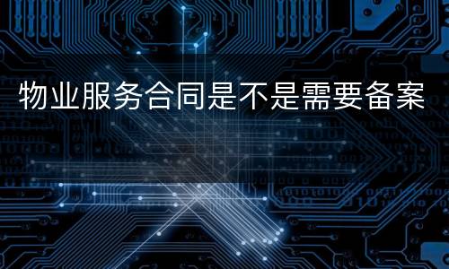 物业服务合同是不是需要备案