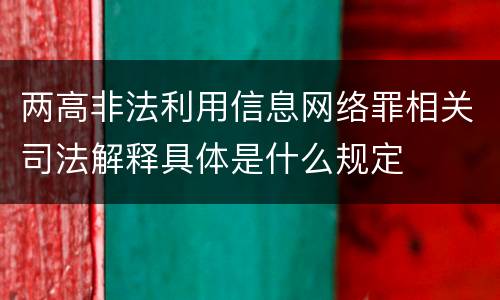 两高非法利用信息网络罪相关司法解释具体是什么规定