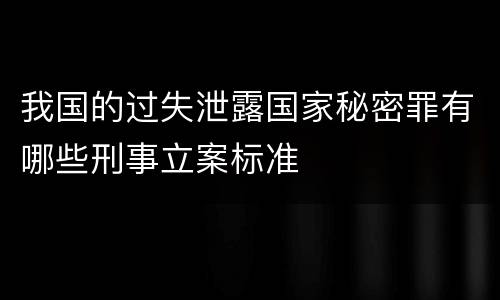 我国的过失泄露国家秘密罪有哪些刑事立案标准