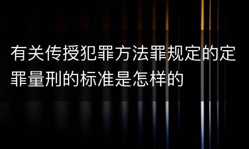 有关传授犯罪方法罪规定的定罪量刑的标准是怎样的