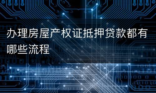 办理房屋产权证抵押贷款都有哪些流程