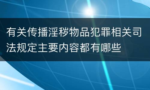 有关传播淫秽物品犯罪相关司法规定主要内容都有哪些