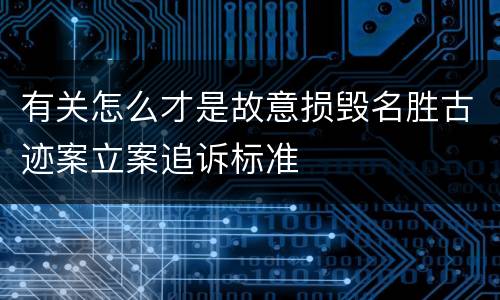 有关怎么才是故意损毁名胜古迹案立案追诉标准