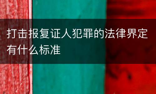 打击报复证人犯罪的法律界定有什么标准