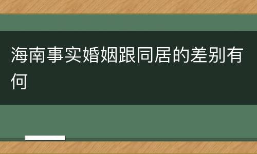 海南事实婚姻跟同居的差别有何