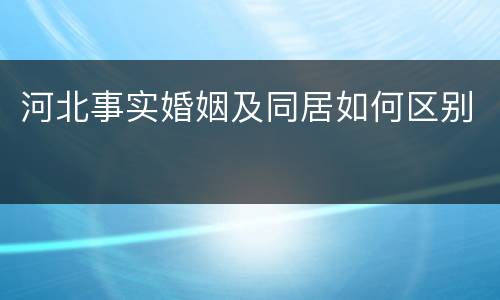 河北事实婚姻及同居如何区别