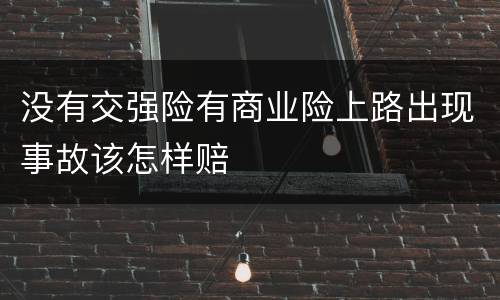 没有交强险有商业险上路出现事故该怎样赔