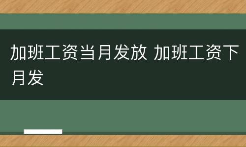 加班工资当月发放 加班工资下月发