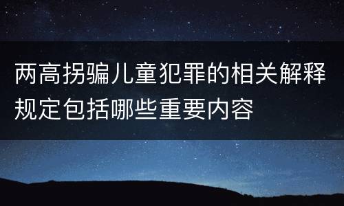 两高拐骗儿童犯罪的相关解释规定包括哪些重要内容